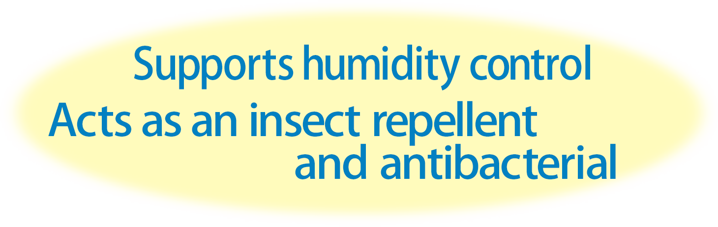Supports humidity control. Acts as an insect repellent and antibacterial.
